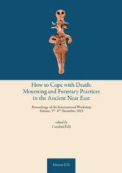 How to cope with death: mourning and funerary practices in the ancient Near Est. Proceedings of the international workshop (Firenze, 5th-6th December 2013)