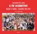 E fu scudetto. Basket Le Mura. Stagione 2016-2017. Ediz. illustrata