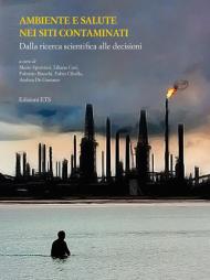 Ambiente e salute nei siti contaminati. Dalla ricerca scientifica alle decisioni