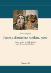 Persona, dimensione nobiliare, nome. Saggio storico sui titoli di pochi e sul diritto di tutti in Italia