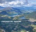 I paesaggi del Trentino. Caratteri, percezioni e vissuto di un territorio alpino. Ediz. illustrata