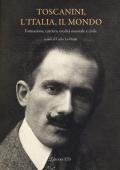 Toscanini, l'Italia, il mondo. Formazione, carriera, eredità musicale e civile