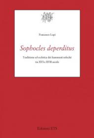 Sophocles deperditus. Tradizione ed ecdotica dei frammenti sofoclei tra XVI e XVII secolo