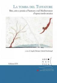 La tomba del Tuffatore. Rito, arte e poesia a Paestum e nel Mediterraneo d'epoca tardo-arcaica