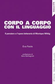 Corpo a corpo con il linguaggio. Il pensiero e l'opera letteraria di Monique Wittig