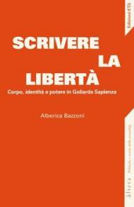 Scrivere la libertà. Corpo, identità e potere in Goliarda Sapienza