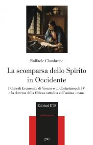 La scomparsa dello spirito in Occidente. I Concili Ecumenici di Vienne e di Costantinopoli IV e la dottrina della Chiesa cattolica sull'anima umana