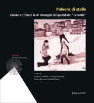 Polvere di stelle. Cinema e cronaca in 41 immagini del quotidiano «La Notte». Ediz. illustrata