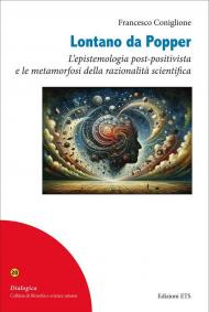 Lontano da Popper. L'epistemologia post-positivista e le metamorfosi della razionalità scientifica