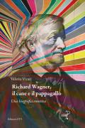 Richard Wagner, il cane e il pappagallo. Una biografia emotiva