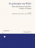 In principio era Pulci. Studi sulla fortuna di Luigi Pulci in Italia e in Europa