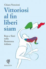 Vittoriosi, al fin liberi siam! Rom e Sinti nella Resistenza italiana