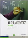 La tua matematica. Algebra. Per la Scuola media. Con espansione online