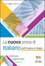 La nuova prova di italiano dell'esame di Stato. Per le Scuole superiori