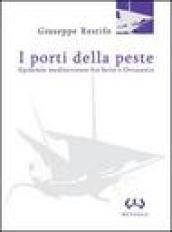 I porti della peste. Epidemie mediterranee fra Sette e Ottocento