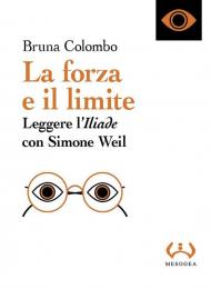 La forza e il limite. Leggere l'«Iliade» con Simone Weil