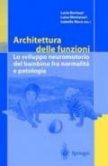 Architettura delle funzioni. Lo sviluppo neuromotorio del bambino fra normalità e patologia