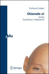 Chiamalo X! ovvero Cosa fanno i matematici?