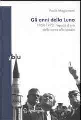 Gli anni della luna. 1950-1972: l'epoca d'oro della corsa allo spazio