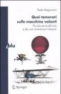 Quei temerari sulle macchine volanti. Piccola storia del volo e dei suoi avventurosi interpreti