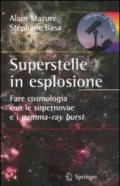Superstelle in esplosione. Fare cosmologia con le supernovae e i gamma-ray burst. Ediz. illustrata