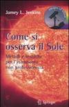 Come si osserva il sole. Metodi e tecniche per l'astronomo non professionista