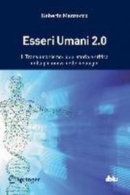 ESSERI UMANI 2.0. TRANSUMANISMO, IL PENSIERO DOPO L'UOMO