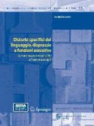 Disturbi specifici del linguaggio, disprassie e funzioni esecutive. Con una raccolta di casi clinici ed esempi di terapia