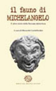 Il fauno di Michelangelo. E altre storie della Toscana misteriosa