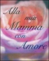 Alla mia mamma con amore