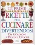 Le prime ricette per cucinare divertendosi. Da golosoni a piccoli cuochi. Ediz. illustrata