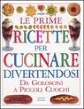 Le prime ricette per cucinare divertendosi. Da golosoni a piccoli cuochi. Ediz. illustrata