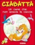 Ciabatta. Un cane che non amava la caccia. Ediz. illustrata