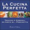 La cucina perfetta. Trucchi e consigli in punta di... forchetta
