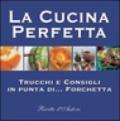 La cucina perfetta. Trucchi e consigli in punta di... forchetta