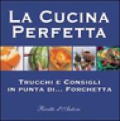 La cucina perfetta. Trucchi e consigli in punta di... forchetta