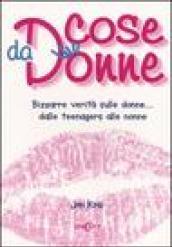 Cose da donne. Bizzarre verità sulle donne... dalle teenagers alle nonne