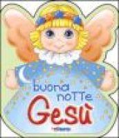 Buonanotte Gesù. Ediz. illustrata