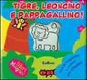 Tigre, leoncino e pappagallino!