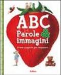 ABC. Parole & immagini. Prime scoperte per imparare. Ediz. illustrata