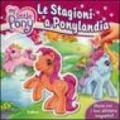 Le stagioni a Ponylandia. My Little Pony. Ediz. illustrata