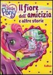 Il fiore dell'amicizia e altre storie. My Little Pony. Ediz. illustrata