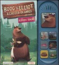 Boog & Elliot a caccia di amici. Il libro sonoro