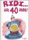 Ridi...hai 40 anni!