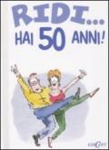 Ridi...hai 50 anni!