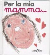 Per la mia mamma...