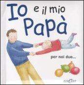 Io e il mio papà. Ediz. illustrata