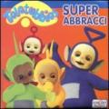 Super abbracci. Teletubbies. Ediz. illustrata