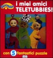 I miei amici Teletubbies! Teletubbies. Con 5 puzzle