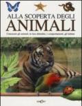 Alla scoperta degli animali. Conoscere gli animali, le loro abitudini,i comportamenti, gli habitat